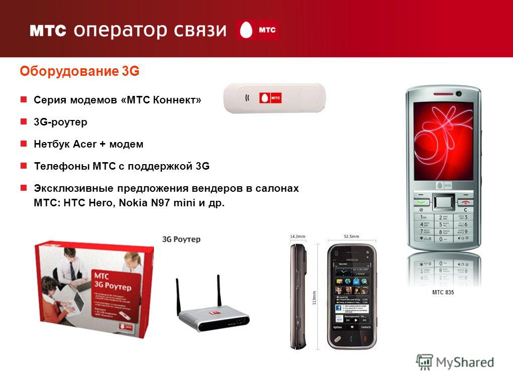 7 Серия модемов «МТС Коннект» 3G-роутер Нетбук Acer + модем Телефоны МТС c поддержкой 3G Эксклюзивные предложения вендеров в салонах МТС: HTC Hero, Nokia N97 mini и др. Оборудование 3G