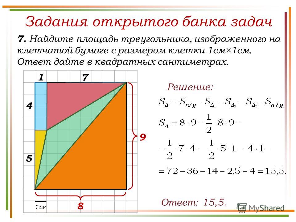 Задания открытого банка задач 7. Найдите площадь треугольника, изображенного на клетчатой бумаге с размером клетки 1см×1см. Ответ дайте в квадратных сантиметрах. Ответ: 15,5. Решение: 1см 7 9 8 1 5 4
