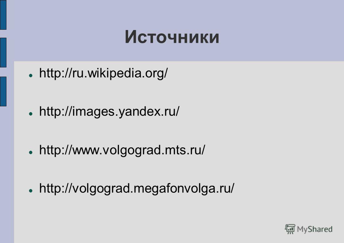 Источники http://ru.wikipedia.org/ http://images.yandex.ru/ http://www.volgograd.mts.ru/ http://volgograd.megafonvolga.ru/
