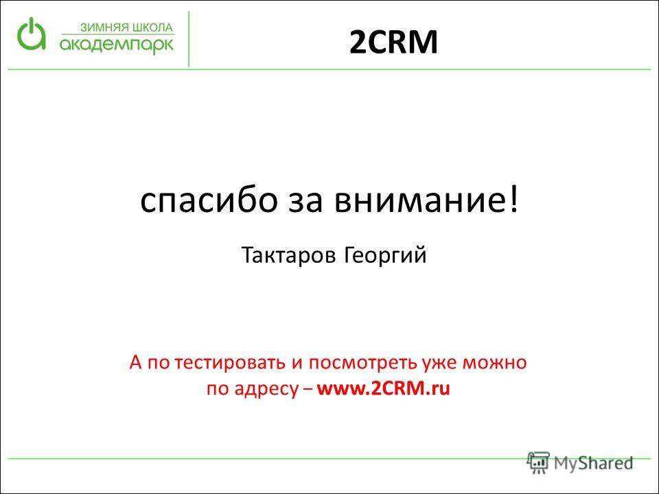 Тактаров Георгий спасибо за внимание! А по тестировать и посмотреть уже можно по адресу – www.2CRM.ru 2CRM