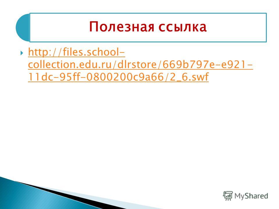 http://files.school- collection.edu.ru/dlrstore/669b797e-e921- 11dc-95ff-0800200c9a66/2_6.swf http://files.school- collection.edu.ru/dlrstore/669b797e-e921- 11dc-95ff-0800200c9a66/2_6.swf Полезная ссылка
