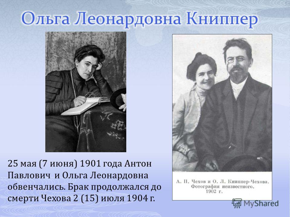 25 мая (7 июня) 1901 года Антон Павлович и Ольга Леонардовна обвенчались. Брак продолжался до смерти Чехова 2 (15) июля 1904 г.