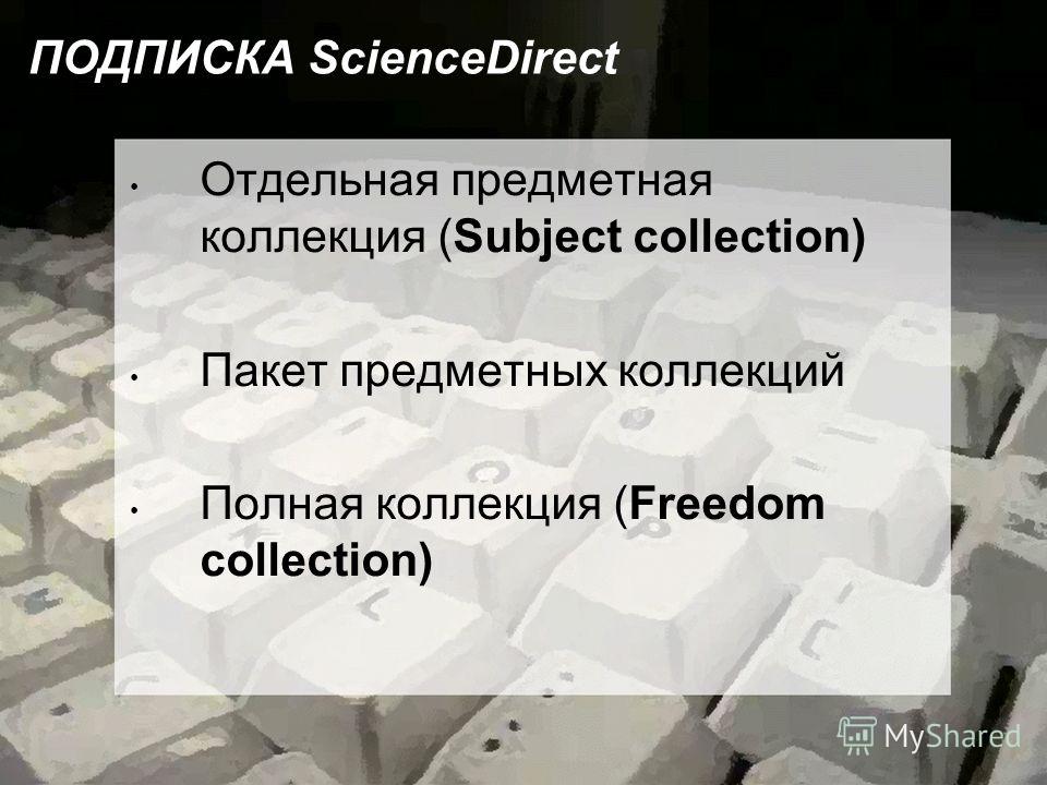 ПОДПИСКА ScienceDirect Отдельная предметная коллекция (Subject collection) Пакет предметных коллекций Полная коллекция (Freedom collection)