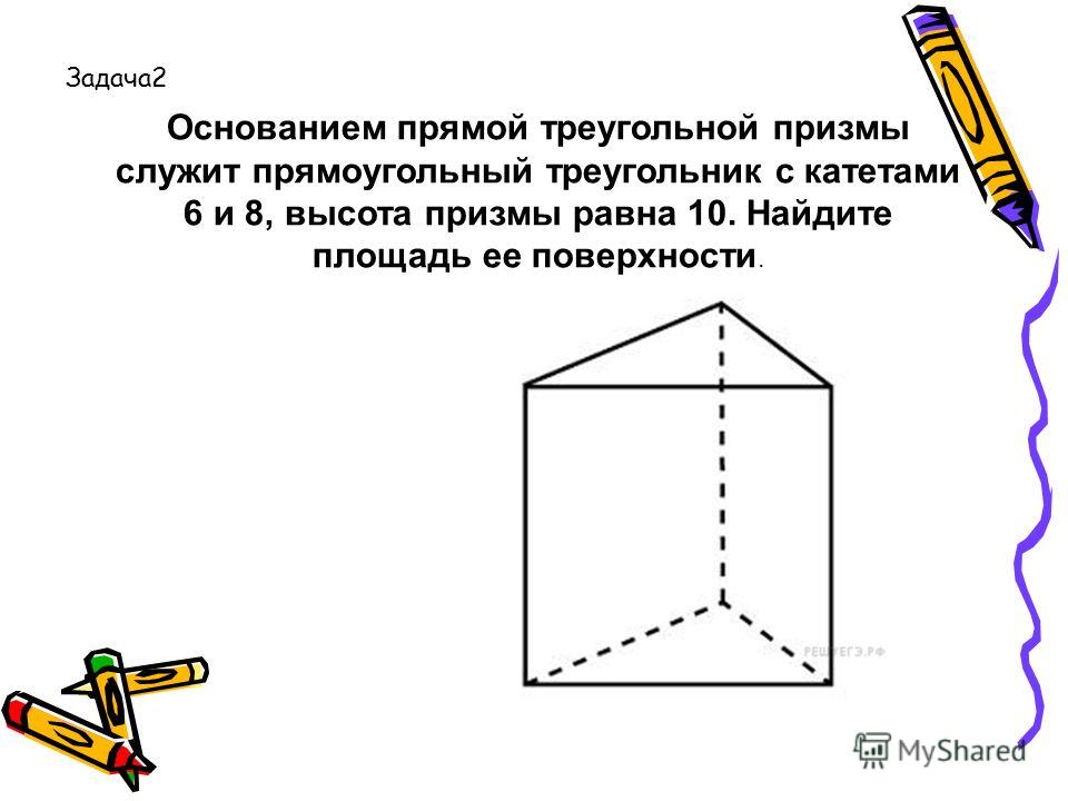 Основанием прямой треугольной призмы служит прямоугольный треугольник с катетами 6 и 8, высота призмы равна 10. Найдите площадь ее поверхности. Задача2
