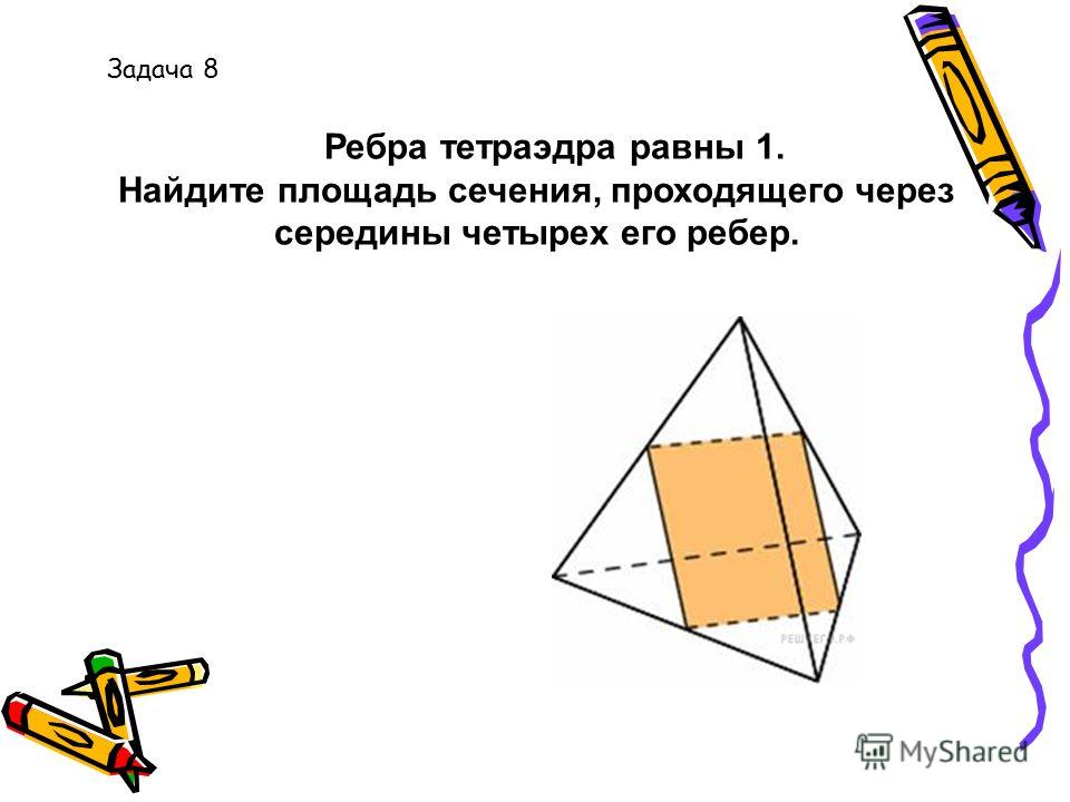 Ребра тетраэдра равны 1. Найдите площадь сечения, проходящего через середины четырех его ребер. Задача 8