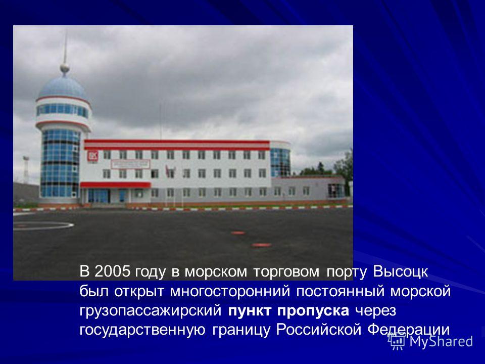 В 2005 году в морском торговом порту Высоцк был открыт многосторонний постоянный морской грузопассажирский пункт пропуска через государственную границу Российской Федерации