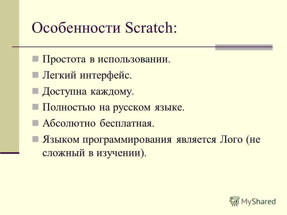 Особенности Scratch: Простота в использовании. Легкий интерфейс. Доступна каждому. Полностью на русском языке. Абсолютно бесплатная. Языком программирования является Лого (не сложный в изучении).