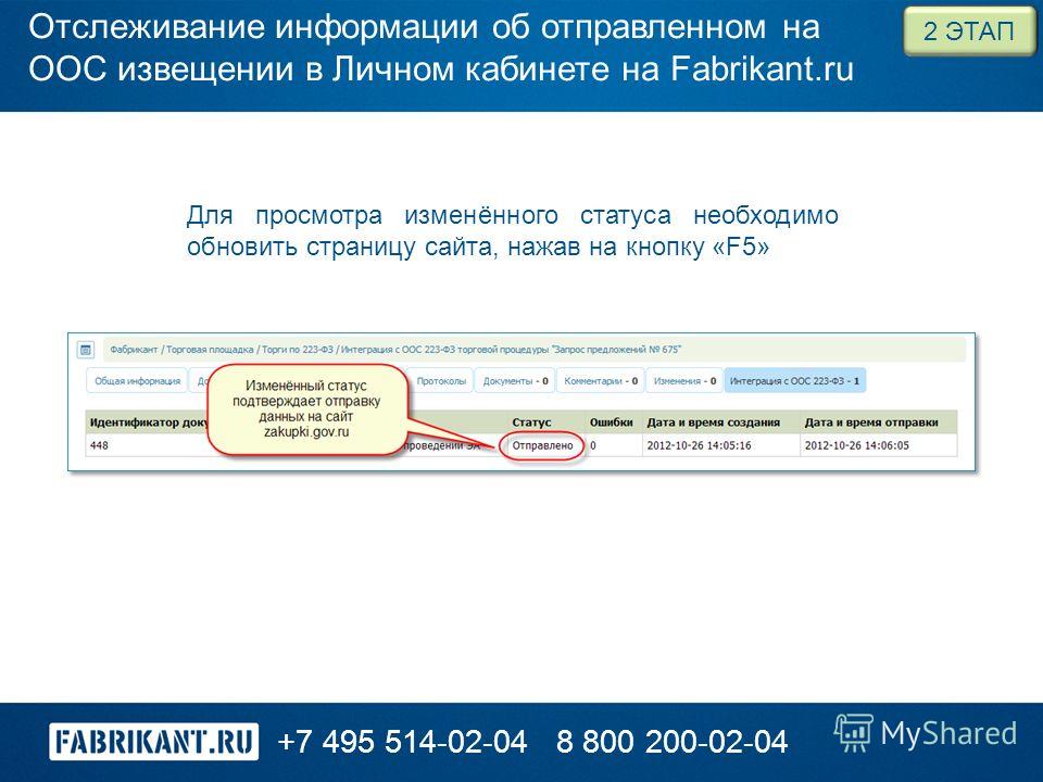 +7 495 514-02-048 800 200-02-04 Для просмотра изменённого статуса необходимо обновить страницу сайта, нажав на кнопку «F5» 2 ЭТАП Отслеживание информации об отправленном на ООС извещении в Личном кабинете на Fabrikant.ru