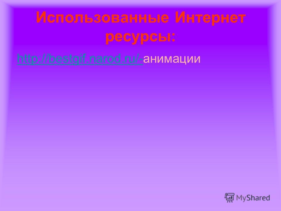 Использованные Интернет ресурсы: http://bestgif.narod.ru/-http://bestgif.narod.ru/-анимации