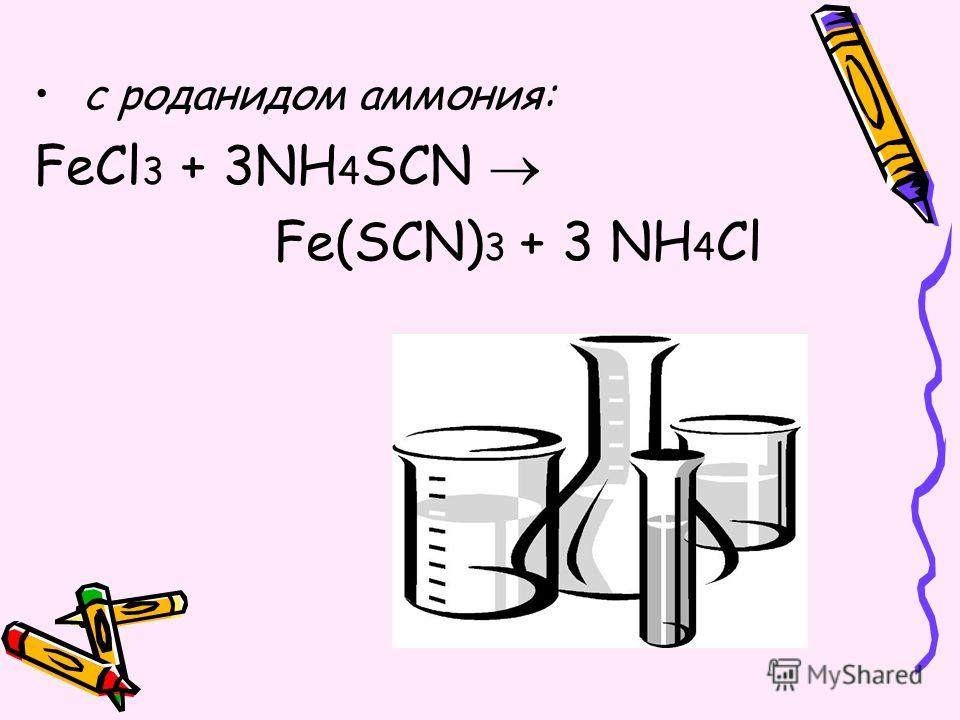 с роданидом аммония: FeCl 3 + 3NH 4 SCN Fe(SCN) 3 + 3 NH 4 Cl