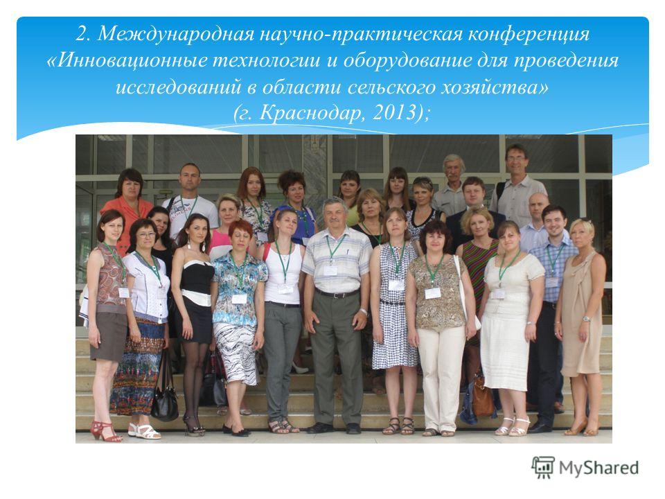 2. Международная научно-практическая конференция «Инновационные технологии и оборудование для проведения исследований в области сельского хозяйства» (г. Краснодар, 2013);