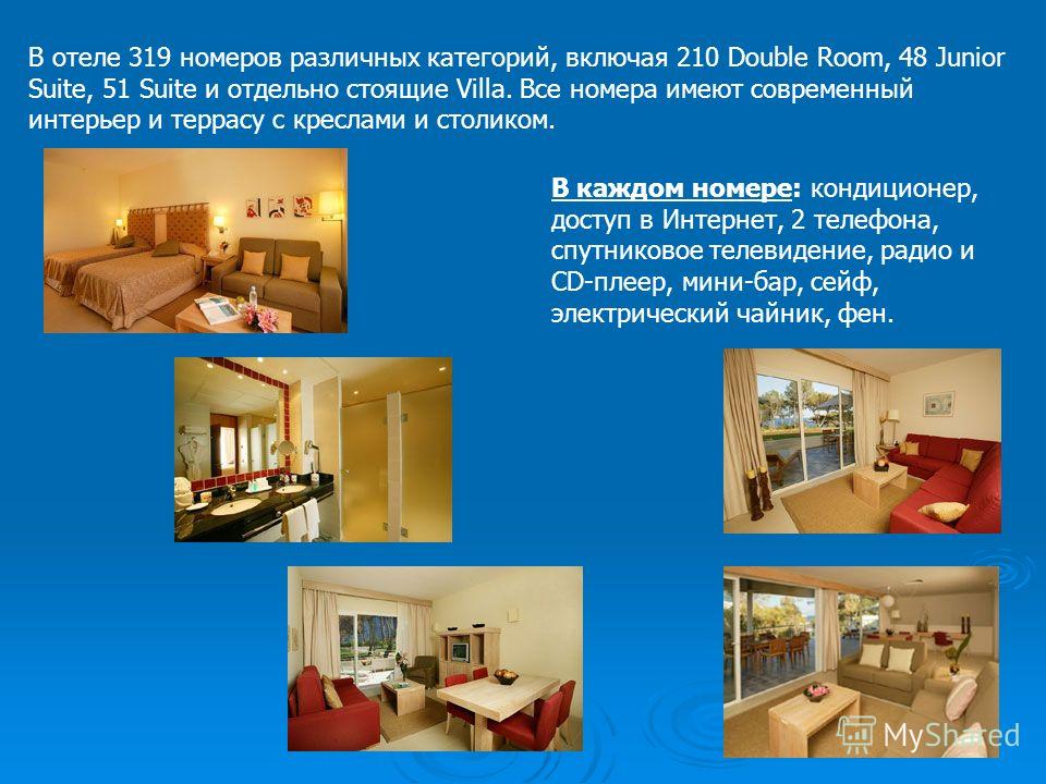 В отеле 319 номеров различных категорий, включая 210 Double Room, 48 Junior Suite, 51 Suite и отдельно стоящие Villa. Все номера имеют современный интерьер и террасу с креслами и столиком. В каждом номере: кондиционер, доступ в Интернет, 2 телефона, 