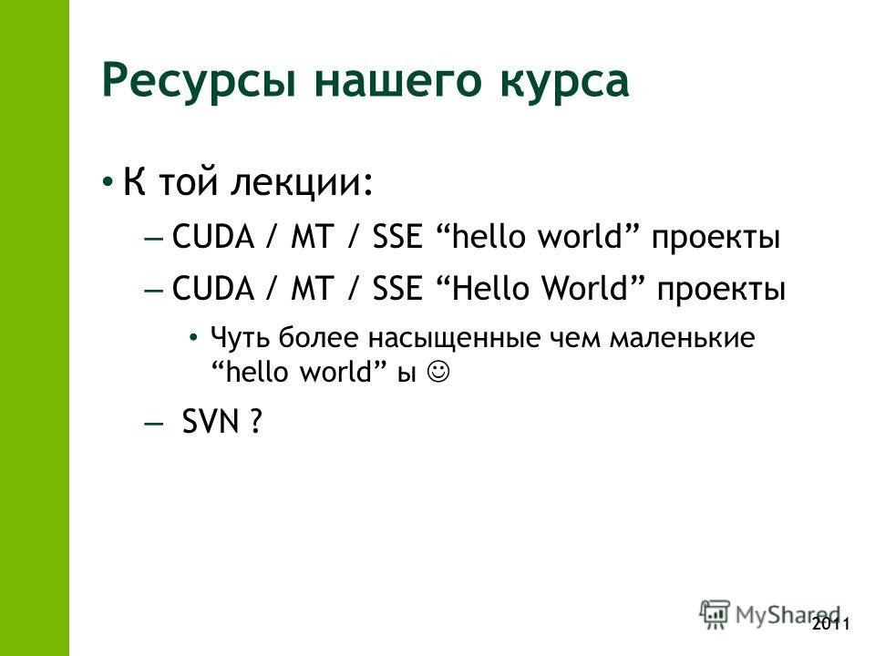 2011 Ресурсы нашего курса К той лекции: – CUDA / MT / SSE hello world проекты – CUDA / MT / SSE Hello World проекты Чуть более насыщенные чем маленькие hello world ы – SVN ?