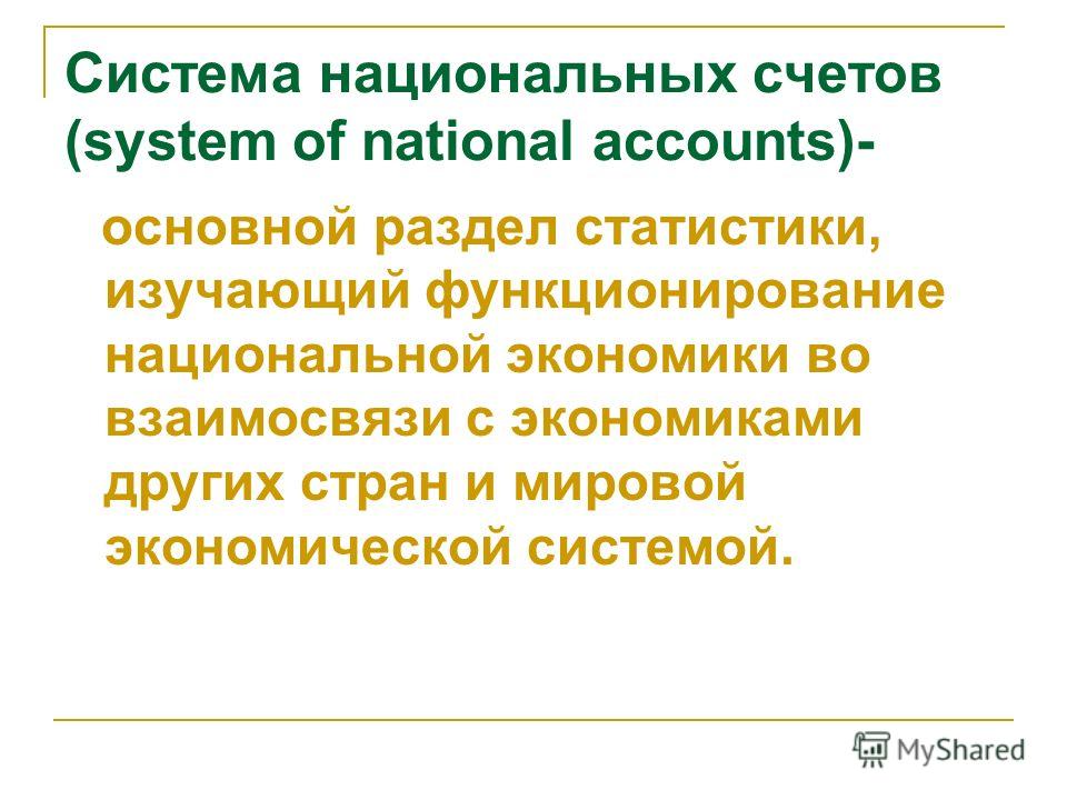 Система национальных счетов (system of national accounts)- основной раздел статистики, изучающий функционирование национальной экономики во взаимосвязи с экономиками других стран и мировой экономической системой.