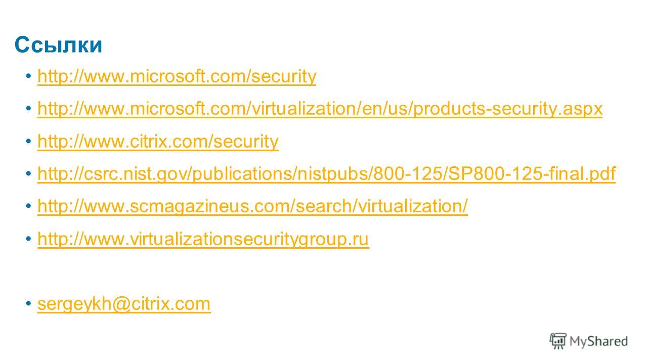 Ссылки http://www.microsoft.com/security http://www.microsoft.com/virtualization/en/us/products-security.aspx http://www.citrix.com/security http://csrc.nist.gov/publications/nistpubs/800-125/SP800-125-final.pdf http://www.scmagazineus.com/search/vir