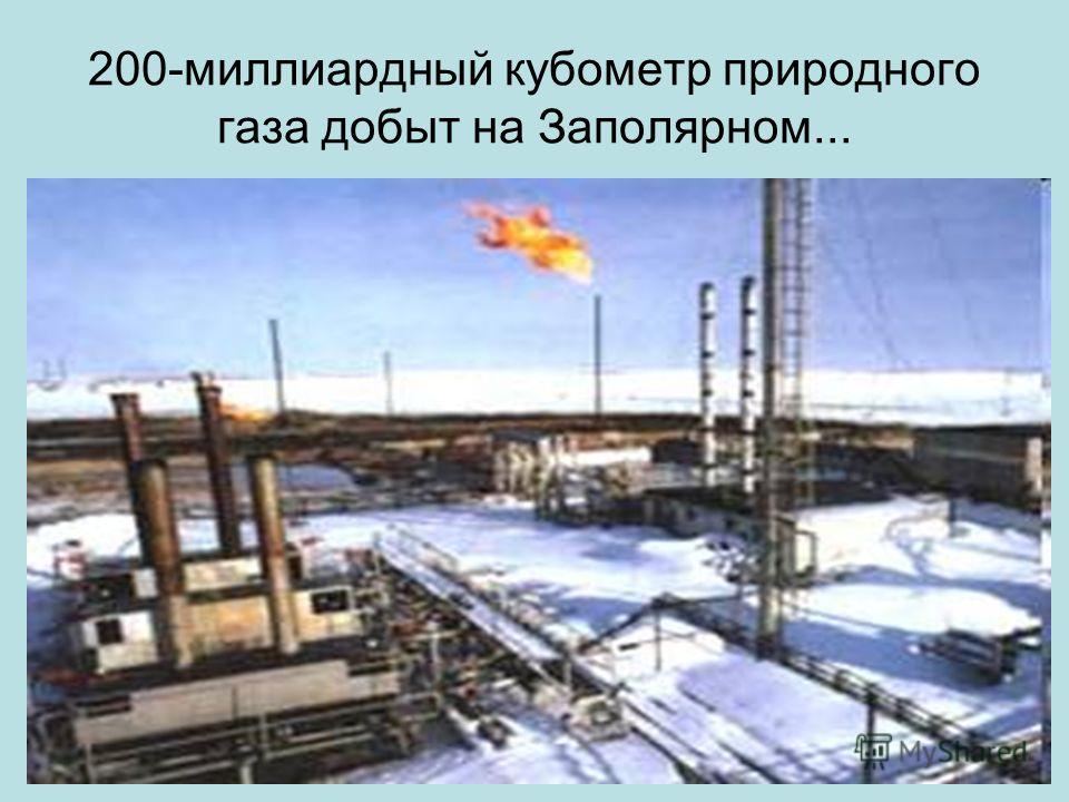 200-миллиардный кубометр природного газа добыт на Заполярном...