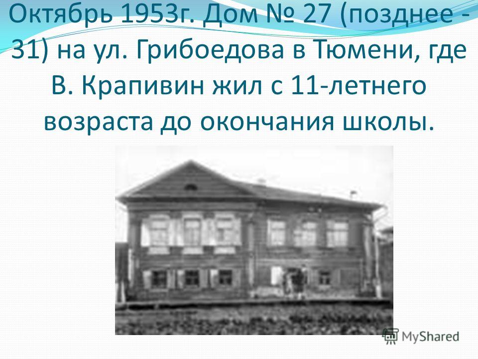Октябрь 1953г. Дом 27 (позднее - 31) на ул. Грибоедова в Тюмени, где В. Крапивин жил с 11-летнего возраста до окончания школы.