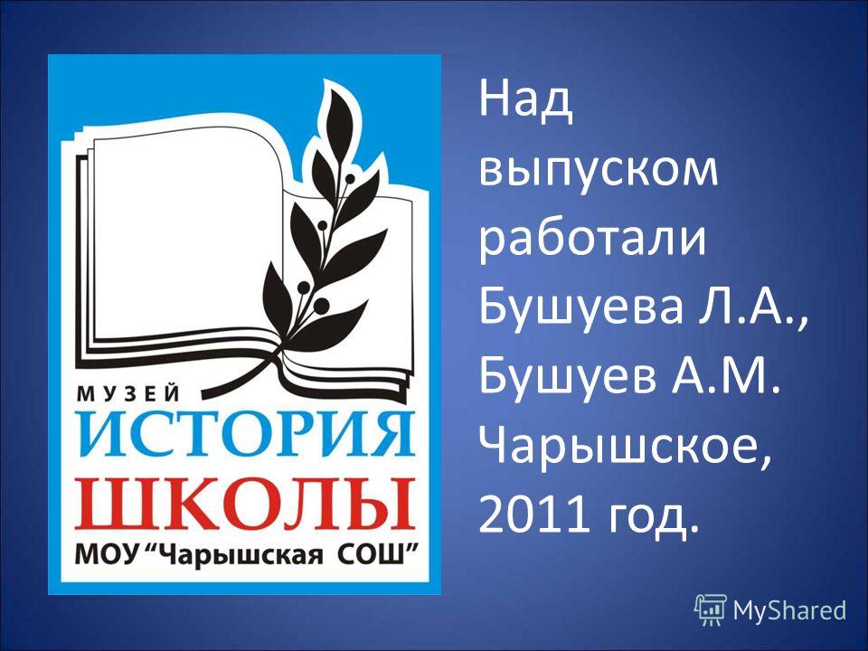 Над выпуском работали Бушуева Л.А., Бушуев А.М. Чарышское, 2011 год.
