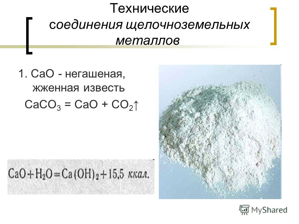 Технические соединения щелочноземельных металлов 1. CaO - негашеная, жженная известь CaCO 3 = CaO + СО 2