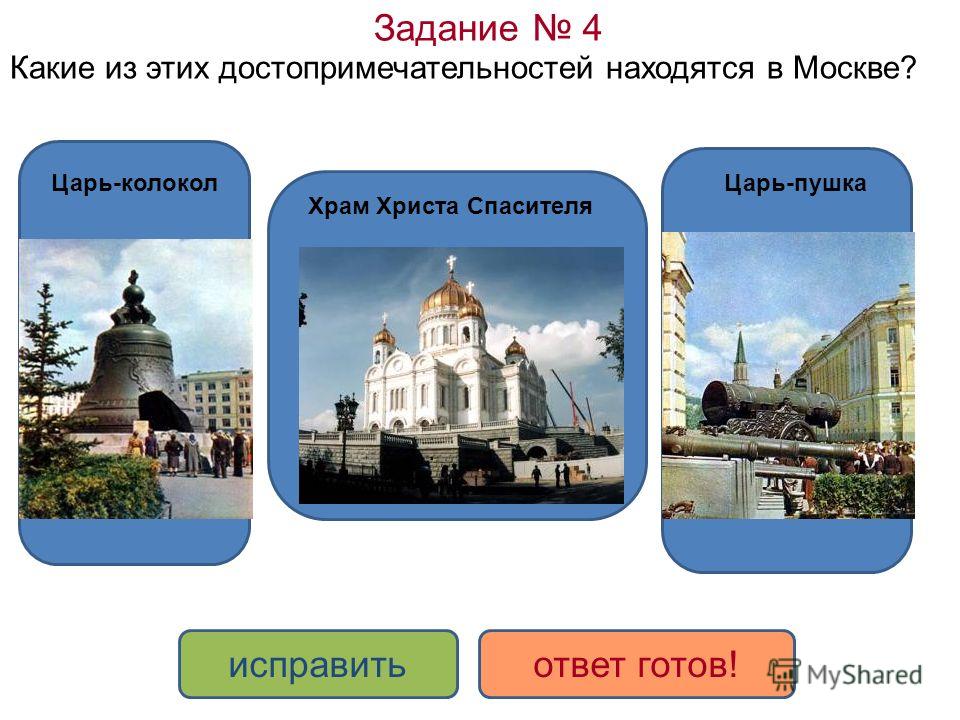Задание 4 Какие из этих достопримечательностей находятся в Москве? ДА исправитьответ готов! Царь-колоколЦарь-пушка Храм Христа Спасителя