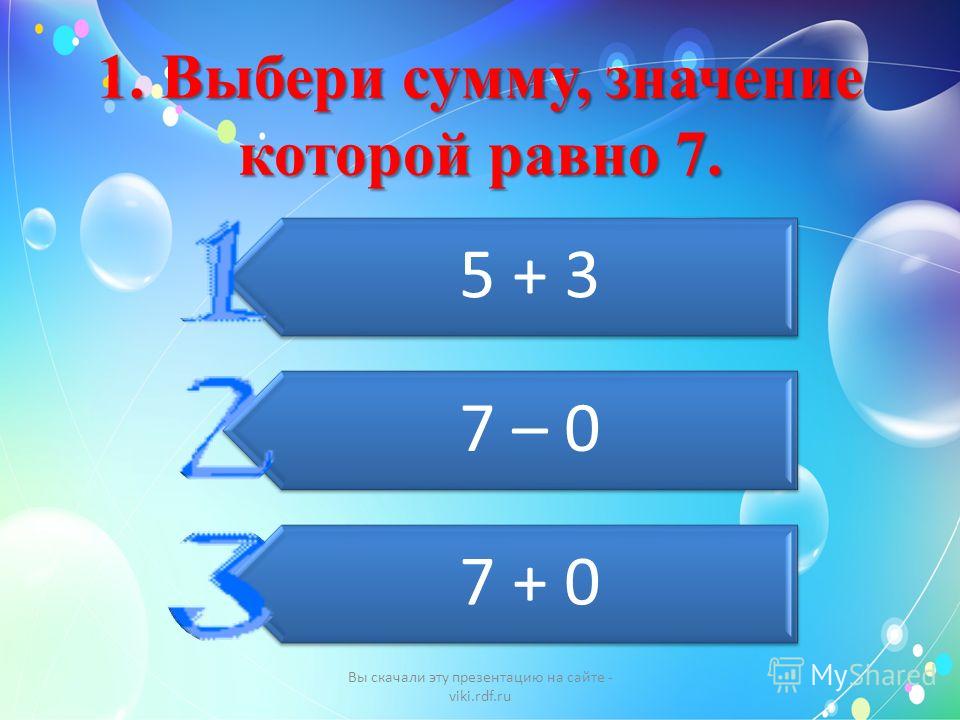 1. Выбери сумму, значение которой равно 7. 5 + 3 7 – 0 7 + 0 Вы скачали эту презентацию на сайте - viki.rdf.ru
