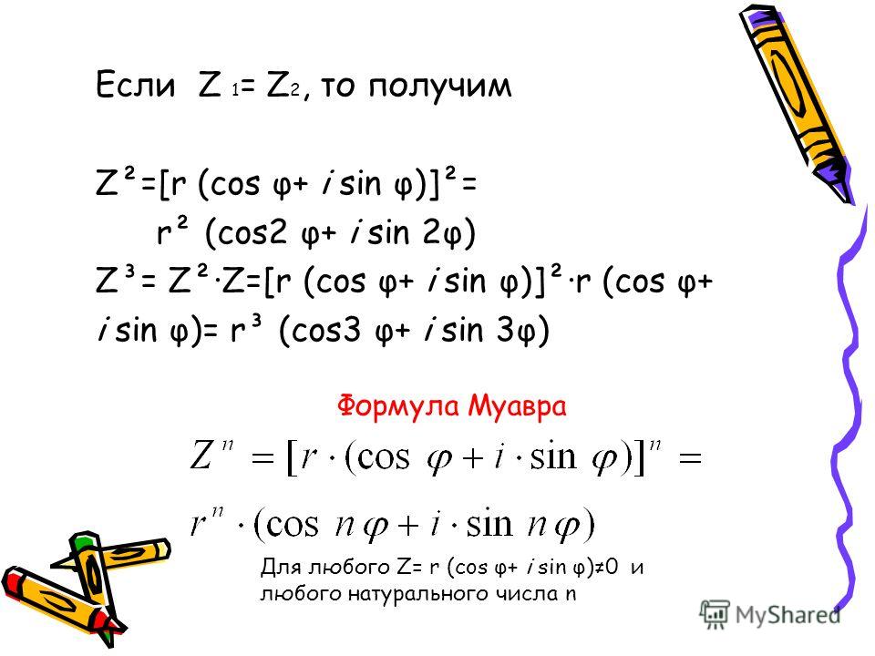 Если Z 1 = Z 2, то получим Z²=[r (cos φ+ i sin φ)]²= r² (cos2 φ+ i sin 2φ) Z³= Z²·Z=[r (cos φ+ i sin φ)]²·r (cos φ+ i sin φ)= r³ (cos3 φ+ i sin 3φ) Формула Муавра Для любого Z= r (cos φ+ i sin φ)0 и любого натурального числа n