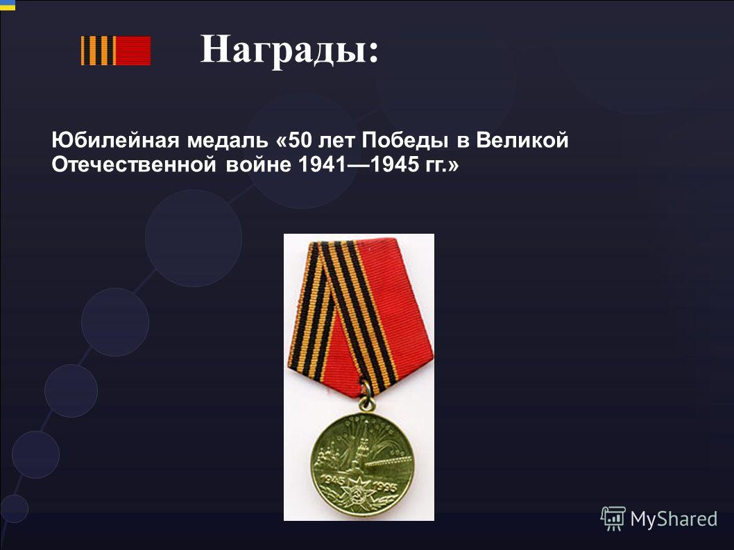 Награды: Юбилейная медаль «50 лет Победы в Великой Отечественной войне 19411945 гг.»