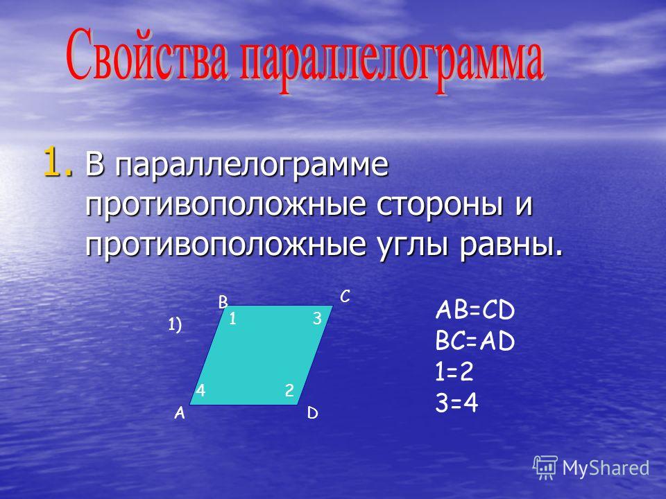 1. В параллелограмме противоположные стороны и противоположные углы равны. 1) А В С D 1 2 3 4 AB=CD BC=AD 1=2 3=4