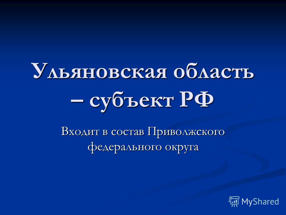 Ульяновская область – субъект РФ Входит в состав Приволжского федерального округа