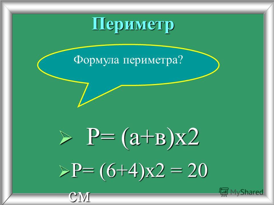 Периметр Р= (6+4)х2 = 20 см Р= (6+4)х2 = 20 см Формула периметра? Р= (а+в)х2 Р= (а+в)х2