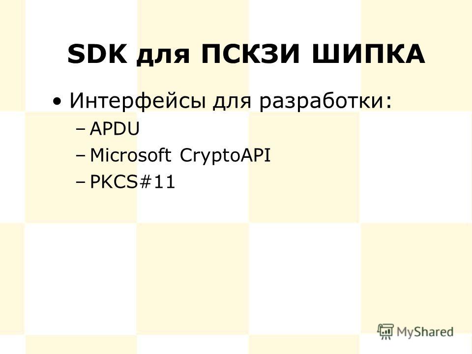 SDK для ПСКЗИ ШИПКА Интерфейсы для разработки: –APDU –Microsoft CryptoAPI –PKCS#11
