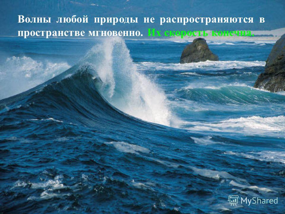 Волны любой природы не распространяются в пространстве мгновенно. Их скорость конечна.