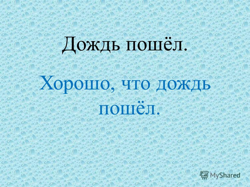 Хорошо что дождь пошел Хорошо что дождь пошел