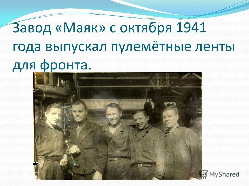 Завод «Маяк» с октября 1941 года выпускал пулемётные ленты для фронта.