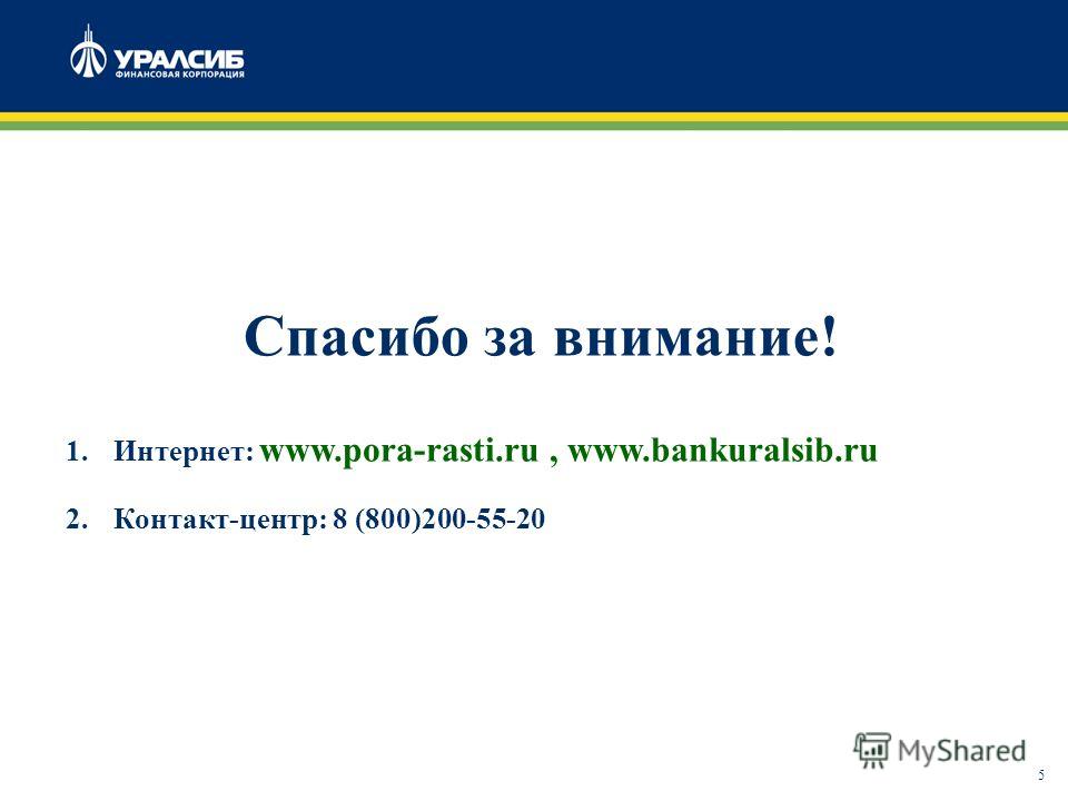 5 Спасибо за внимание! 1. Интернет: www.pora-rasti.ru, www.bankuralsib.ru 2. Контакт-центр: 8 (800)200-55-20