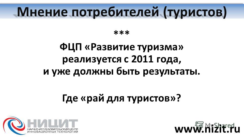 *** ФЦП «Развитие туризма» реализуется с 2011 года, и уже должны быть результаты. Где «рай для туристов»? Мнение потребителей (туристов) www.nizit.ru