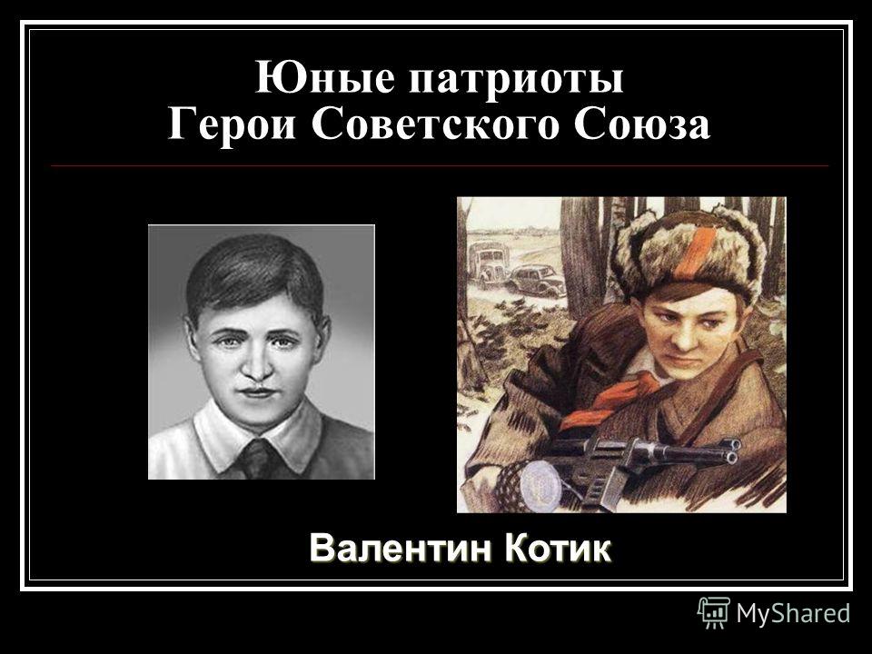 Юные патриоты Герои Советского Союза Валентин Котик