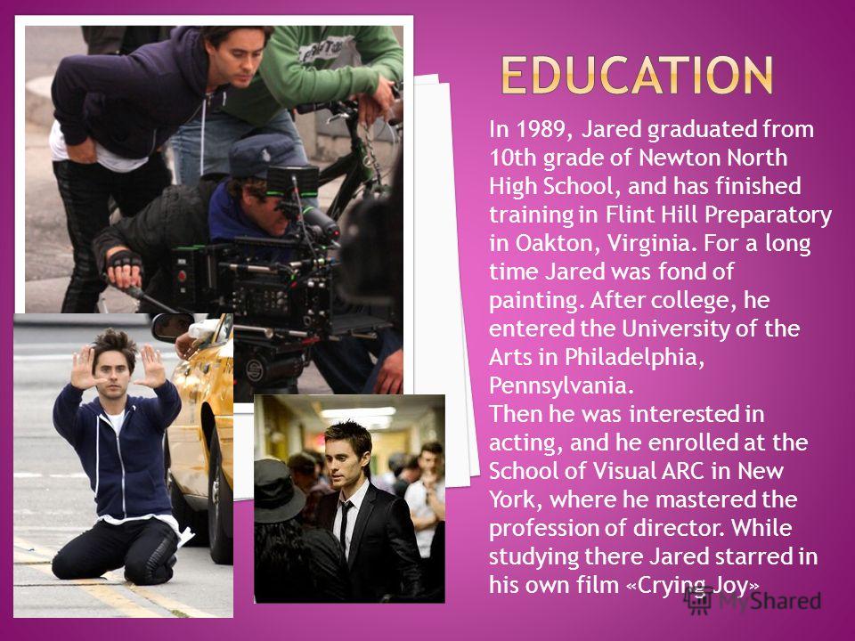 In 1989, Jared graduated from 10th grade of Newton North High School, and has finished training in Flint Hill Preparatory in Oakton, Virginia. For a long time Jared was fond of painting. After college, he entered the University of the Arts in Philade