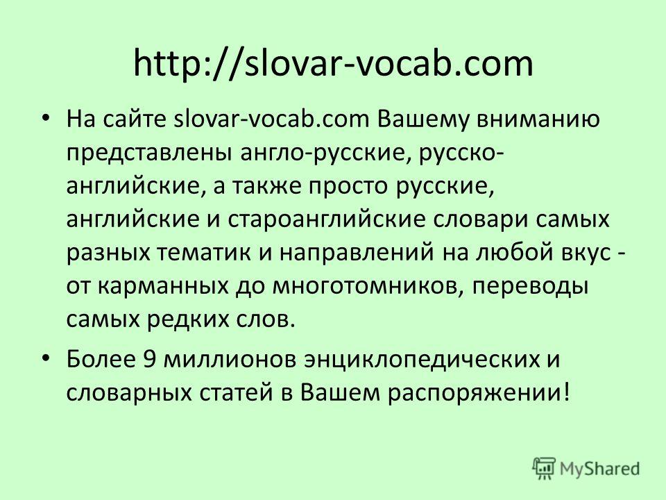 http://slovar-vocab.com На сайте slovar-vocab.com Вашему вниманию представлены англо-русские, русско- английские, а также просто русские, английские и староанглийские словари самых разных тематик и направлений на любой вкус - от карманных до многотом