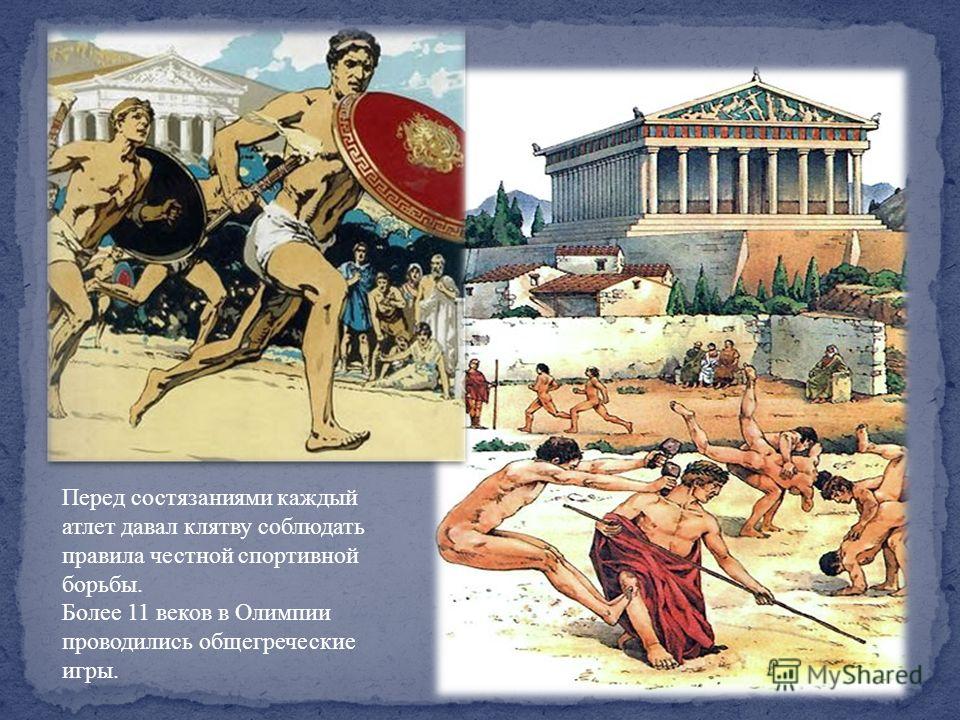 Перед состязаниями каждый атлет давал клятву соблюдать правила честной спортивной борьбы. Более 11 веков в Олимпии проводились общегреческие игры.
