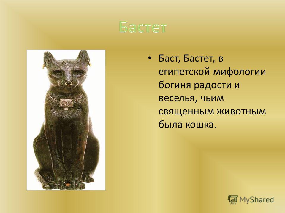 Баст, Бастет, в египетской мифологии богиня радости и веселья, чьим священным животным была кошка.