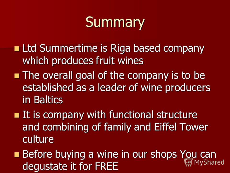 Summary Ltd Summertime is Riga based company which produces fruit wines Ltd Summertime is Riga based company which produces fruit wines The overall goal of the company is to be established as a leader of wine producers in Baltics The overall goal of 