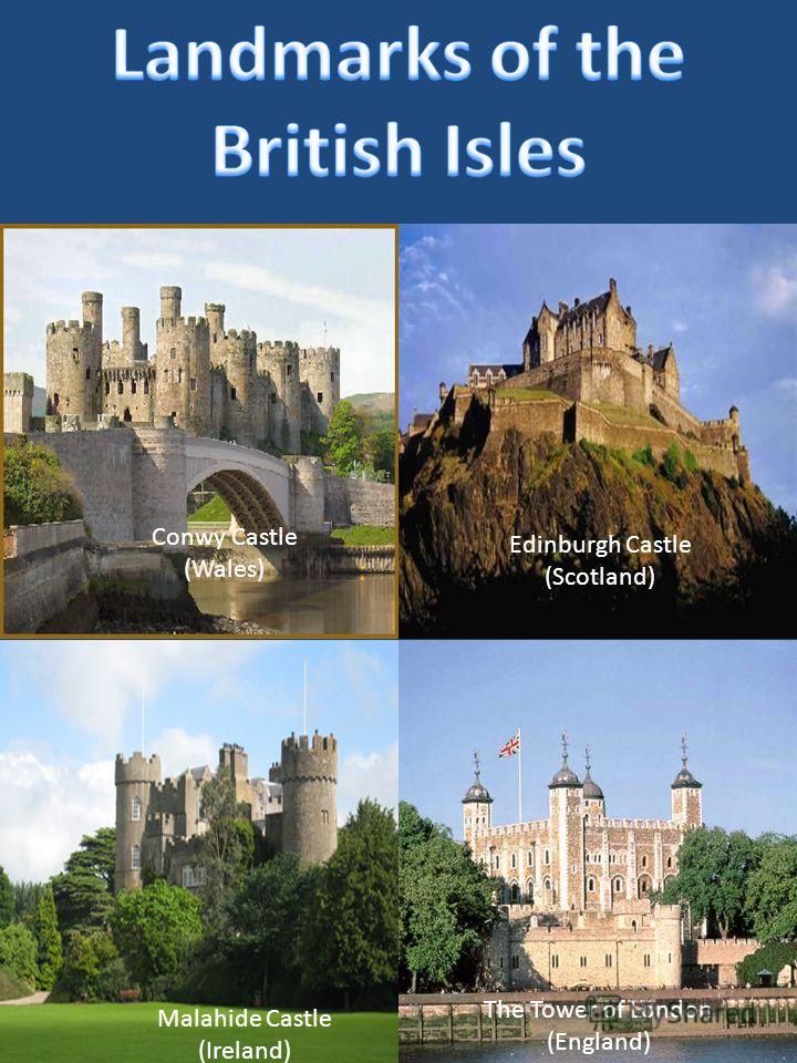 Conwy Castle (Wales) Edinburgh Castle (Scotland) Malahide Castle (Ireland) The Tower of London (England)