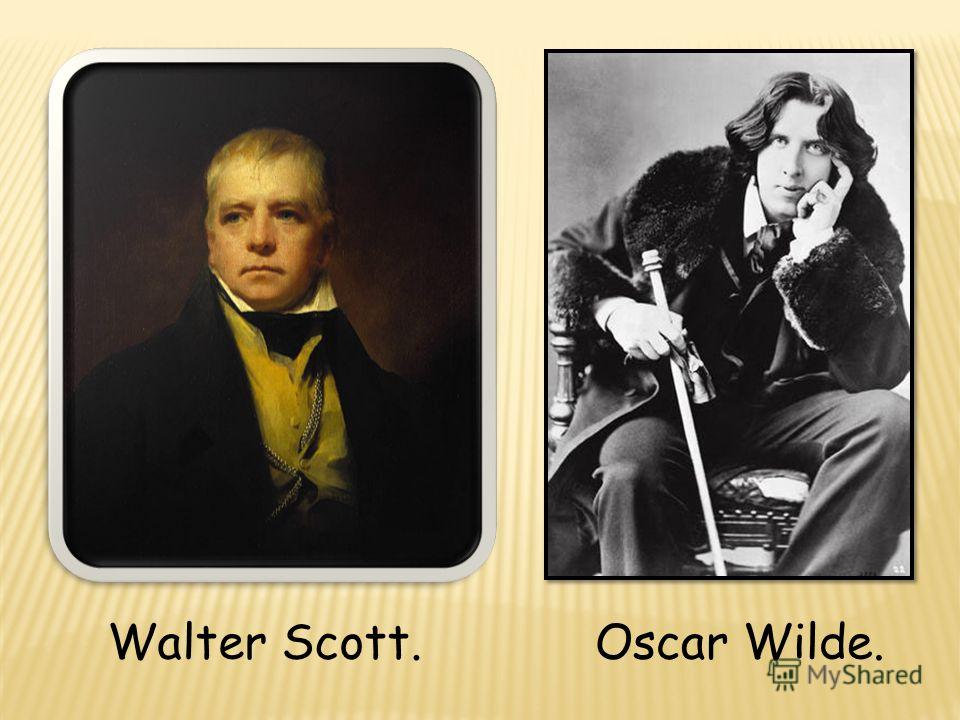 Walter Scott.Oscar Wilde.
