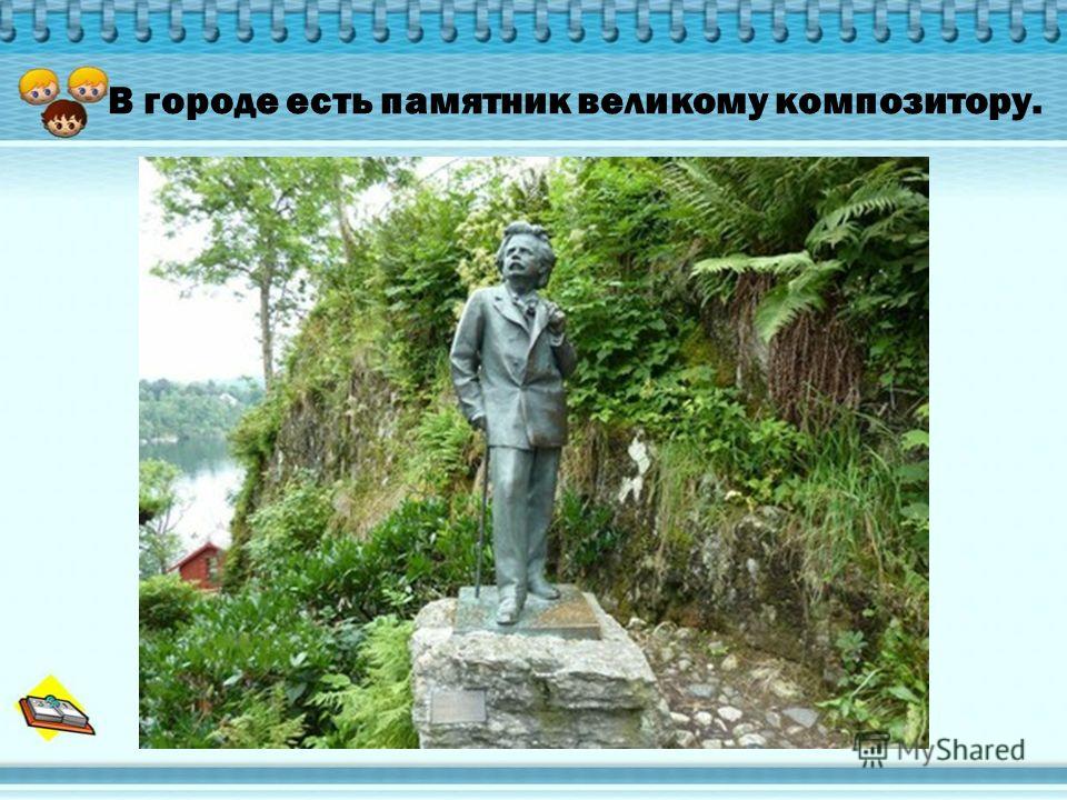 В городе есть памятник великому композитору.