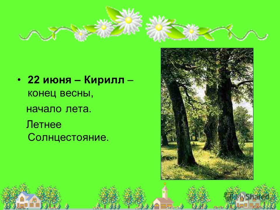22 июня – Кирилл – конец весны, начало лета. Летнее Солнцестояние.