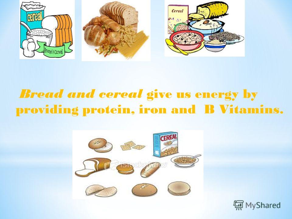 Bread and cereal give us energy by providing protein, iron and B Vitamins.