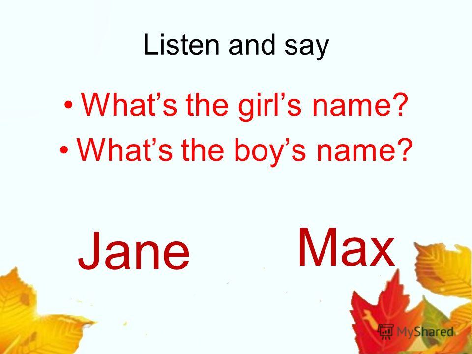 Listen and say Whats the girls name? Whats the boys name? Jane Max