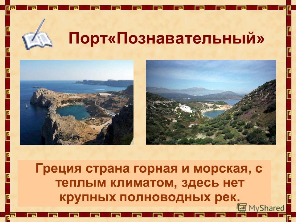 Порт«Познавательный» Греция страна горная и морская, с теплым климатом, здесь нет крупных полноводных рек.