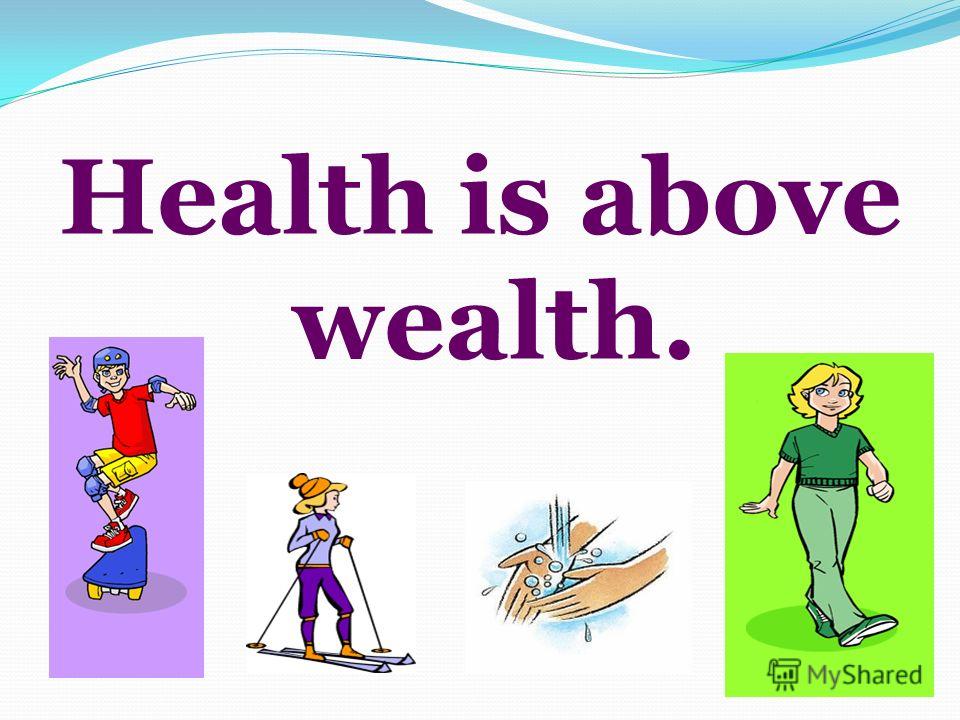 Health is above wealth.